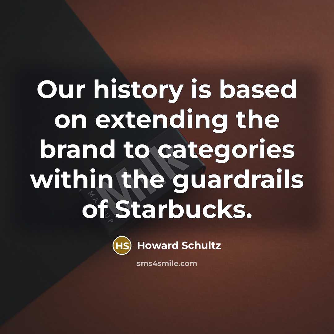 “Our history is based on extending the brand to categories within the guardrails of Starbucks.” quote by Howard Schultz