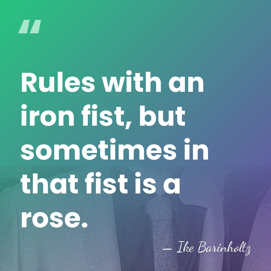Rules with an iron fist, but sometimes in that fist is a&hellip; - Ike Barinholtz