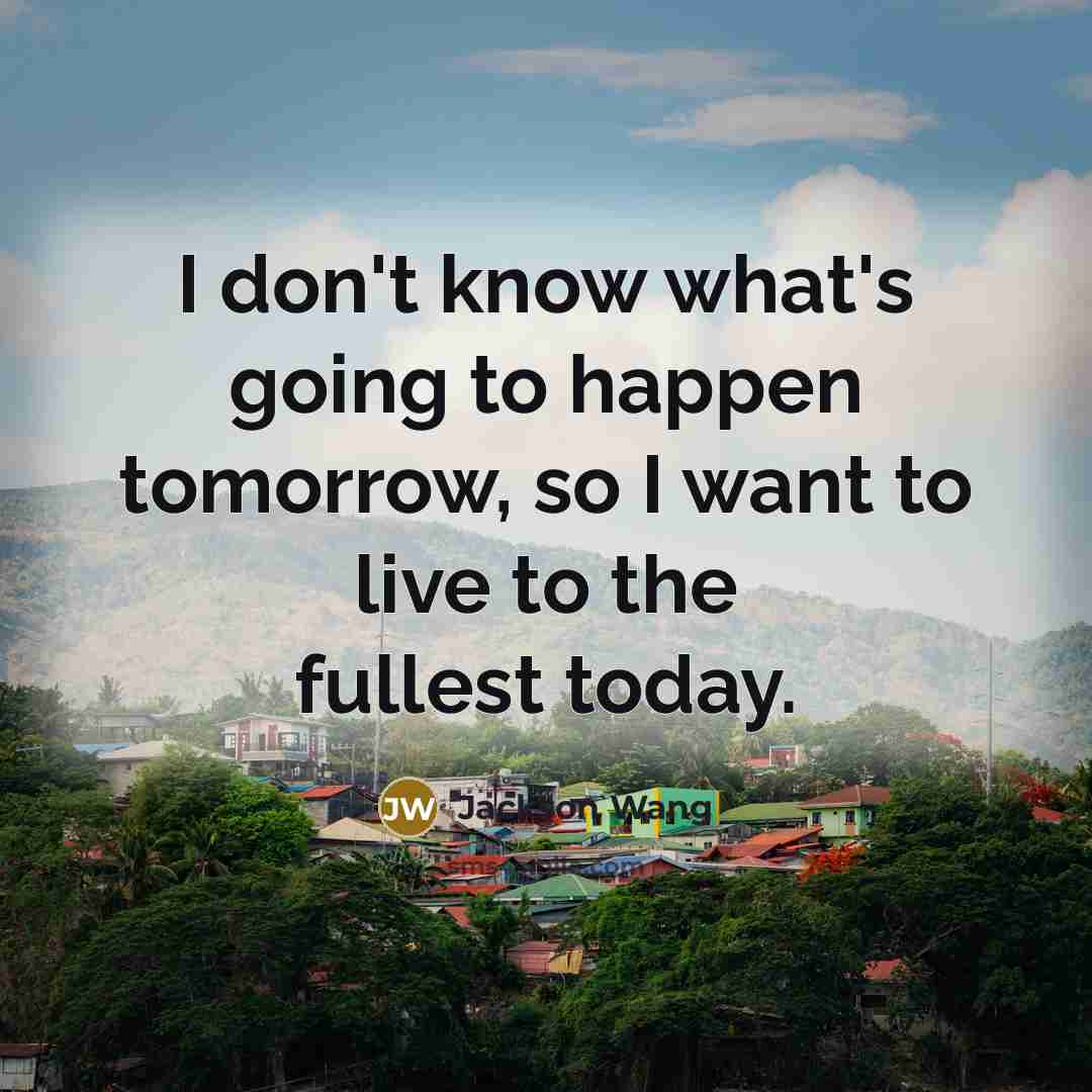 “I don't know what's going to happen tomorrow, so I…” quote by Jackson Wang