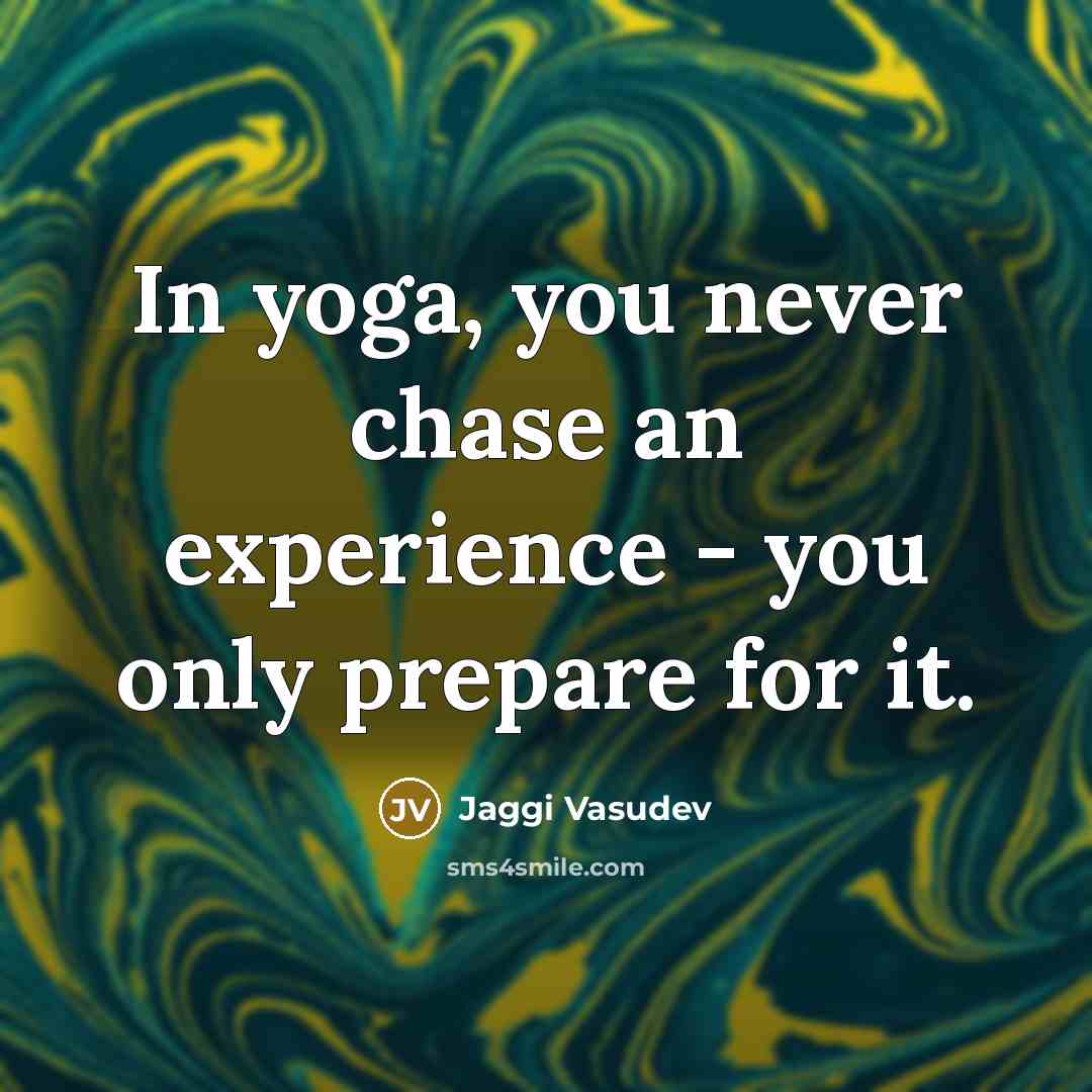 “In yoga, you never chase an experience - you only…” quote by Jaggi Vasudev
