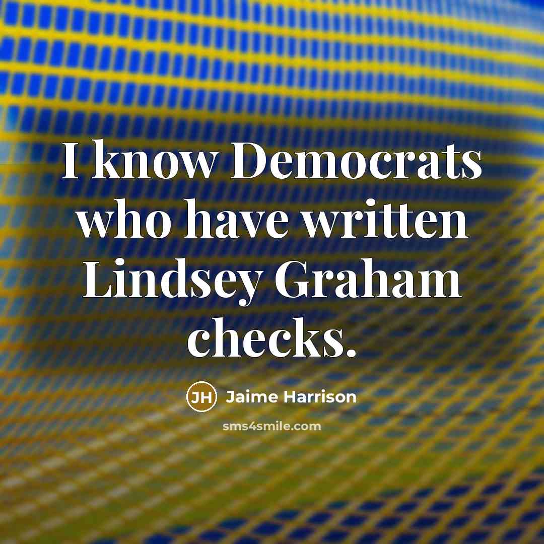 “I know Democrats who have written Lindsey Graham checks.…” quote by Jaime Harrison