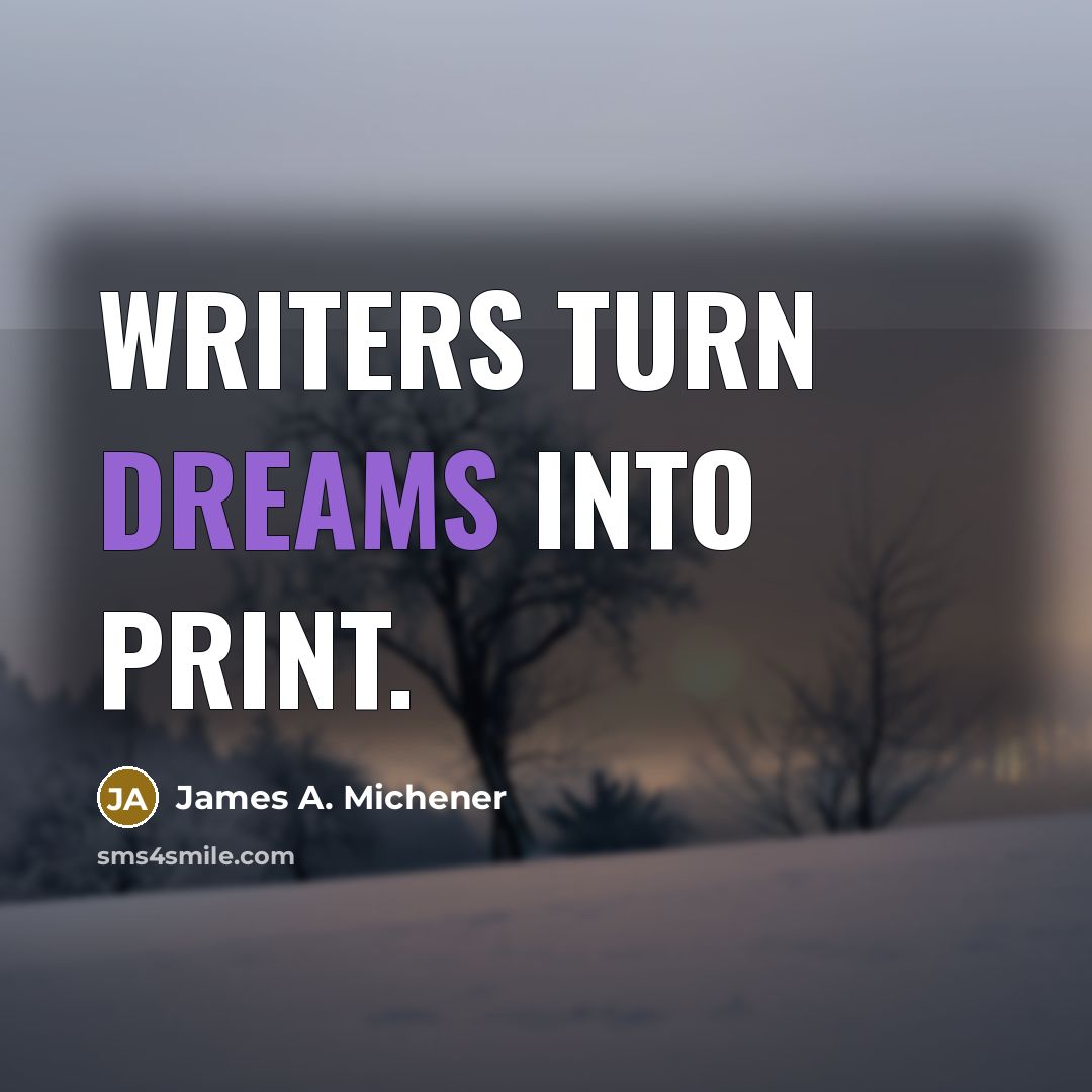 “Writers turn dreams into print.…” quote by James A. Michener