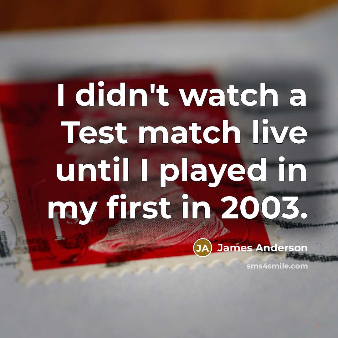 “I didn't watch a Test match live until I played…” quote by James Anderson