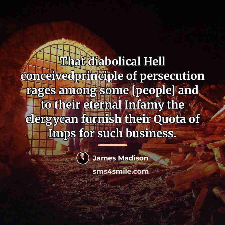 “That diabolical Hell conceivedprinciple of persecution rages among some [people]…” quote by James Madison