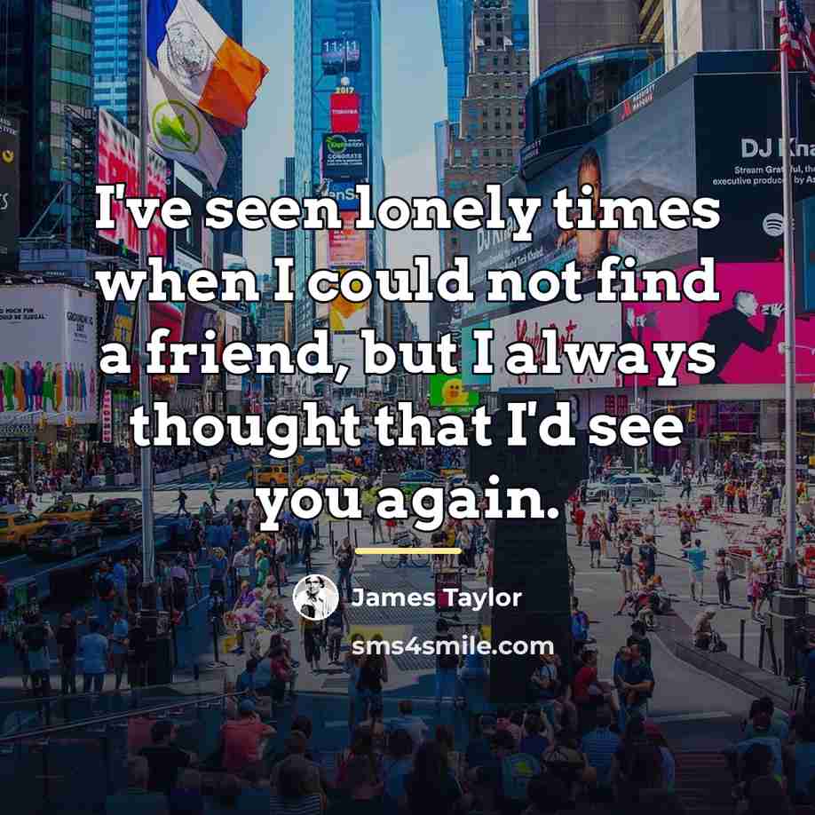 “I've seen lonely times when I could not find a…” quote by James Taylor