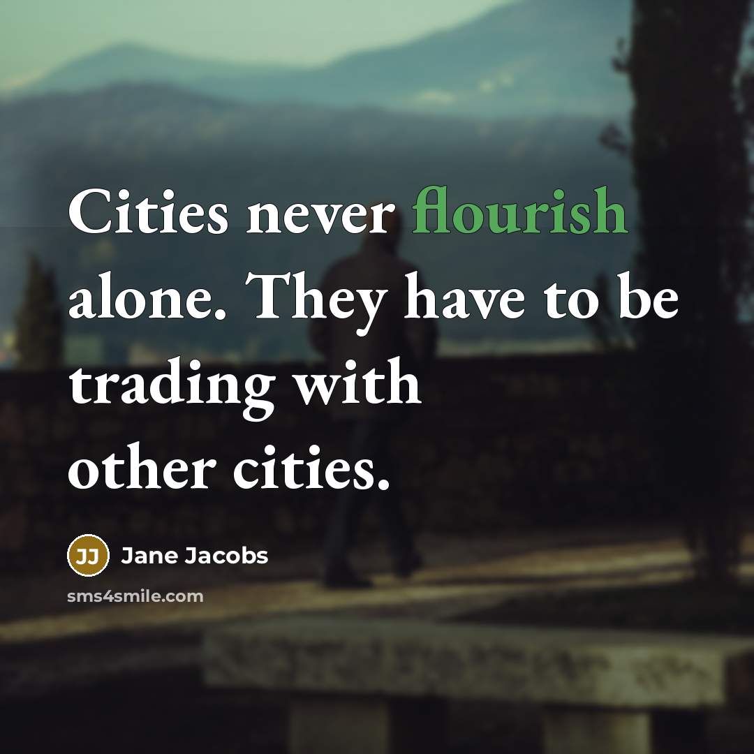“Cities never flourish alone. They have to be trading with…” quote by Jane Jacobs