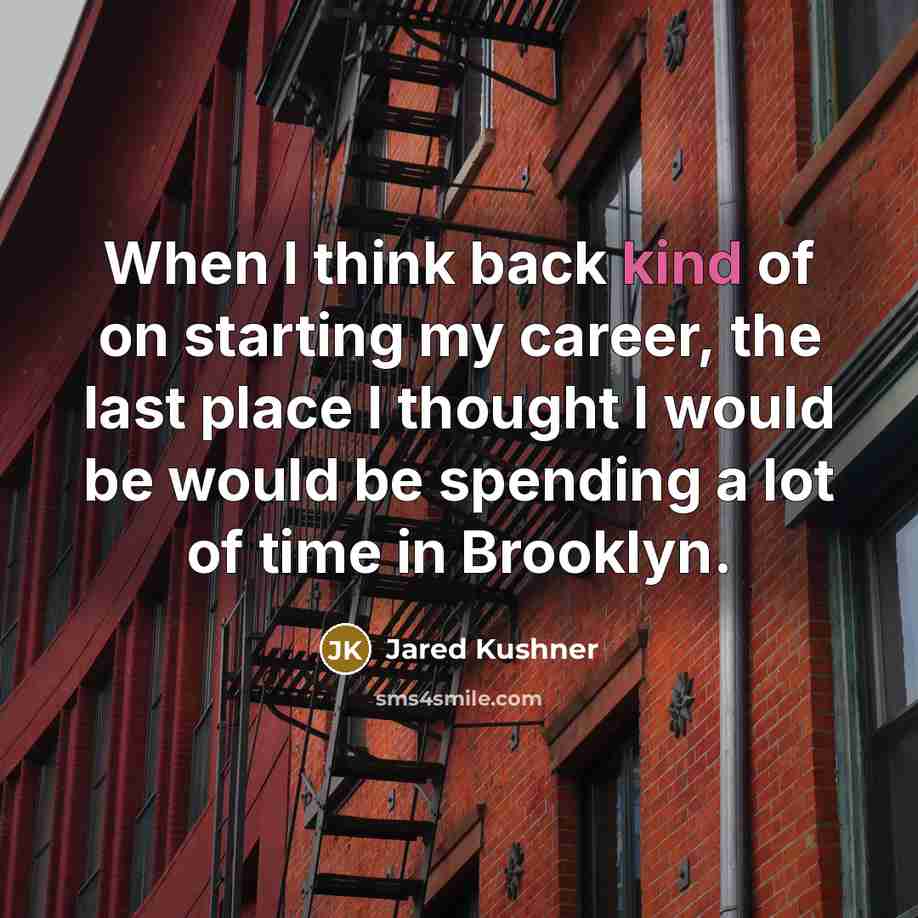 “When I think back kind of on starting my career,…” quote by Jared Kushner
