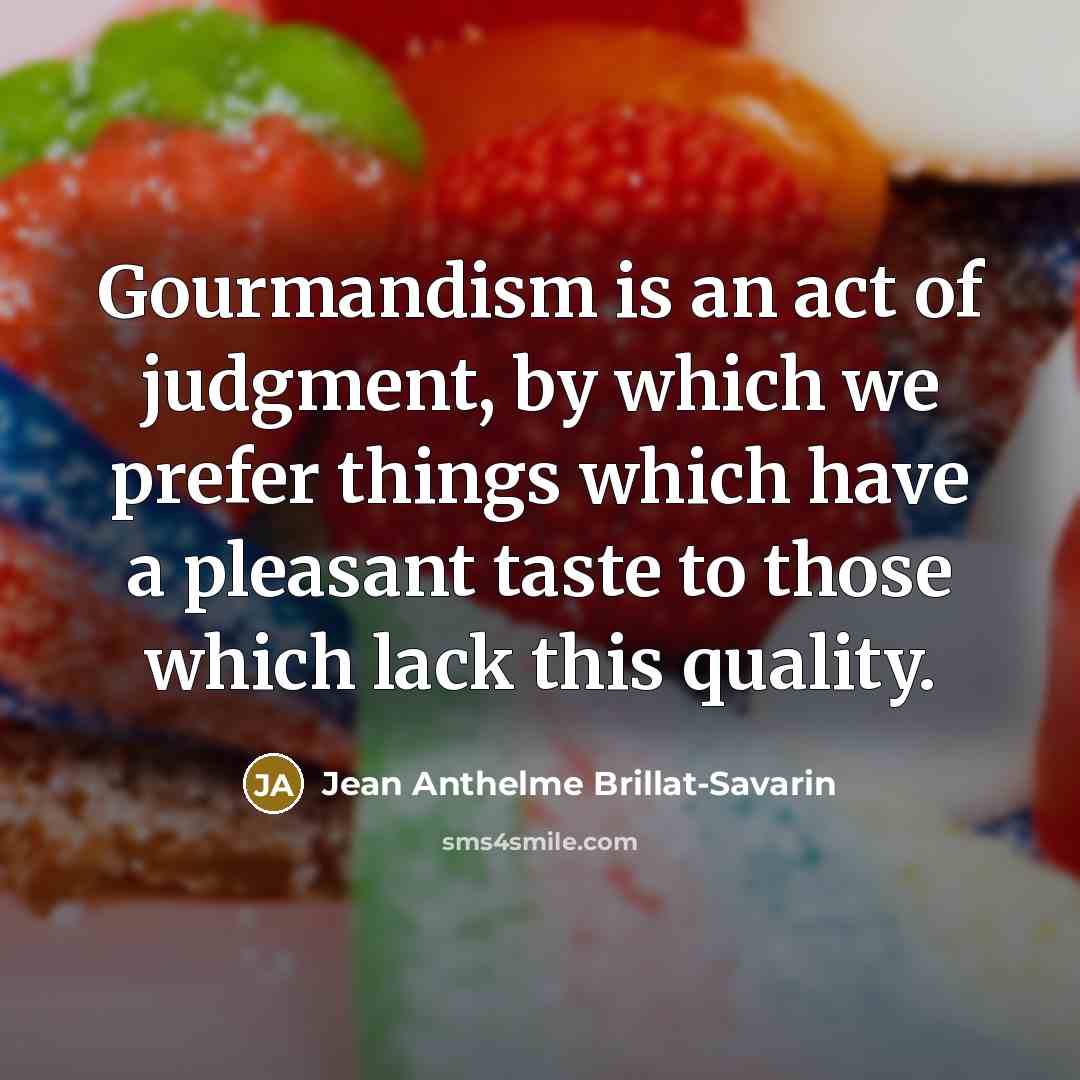 “Gourmandism is an act of judgment, by which we prefer…” quote by Jean Anthelme Brillat-Savarin