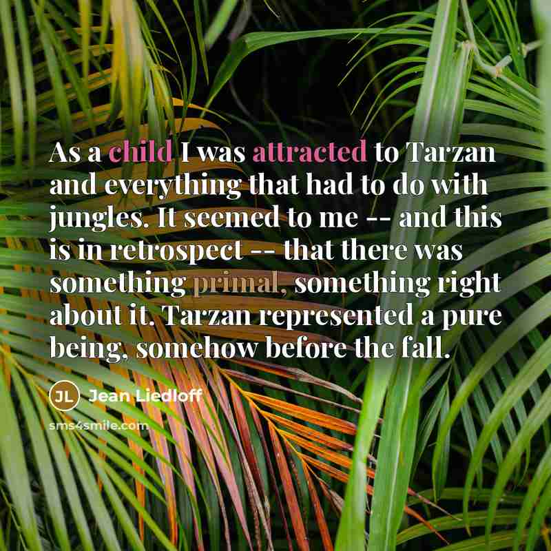 “As a child I was attracted to Tarzan and everything…” quote by Jean Liedloff