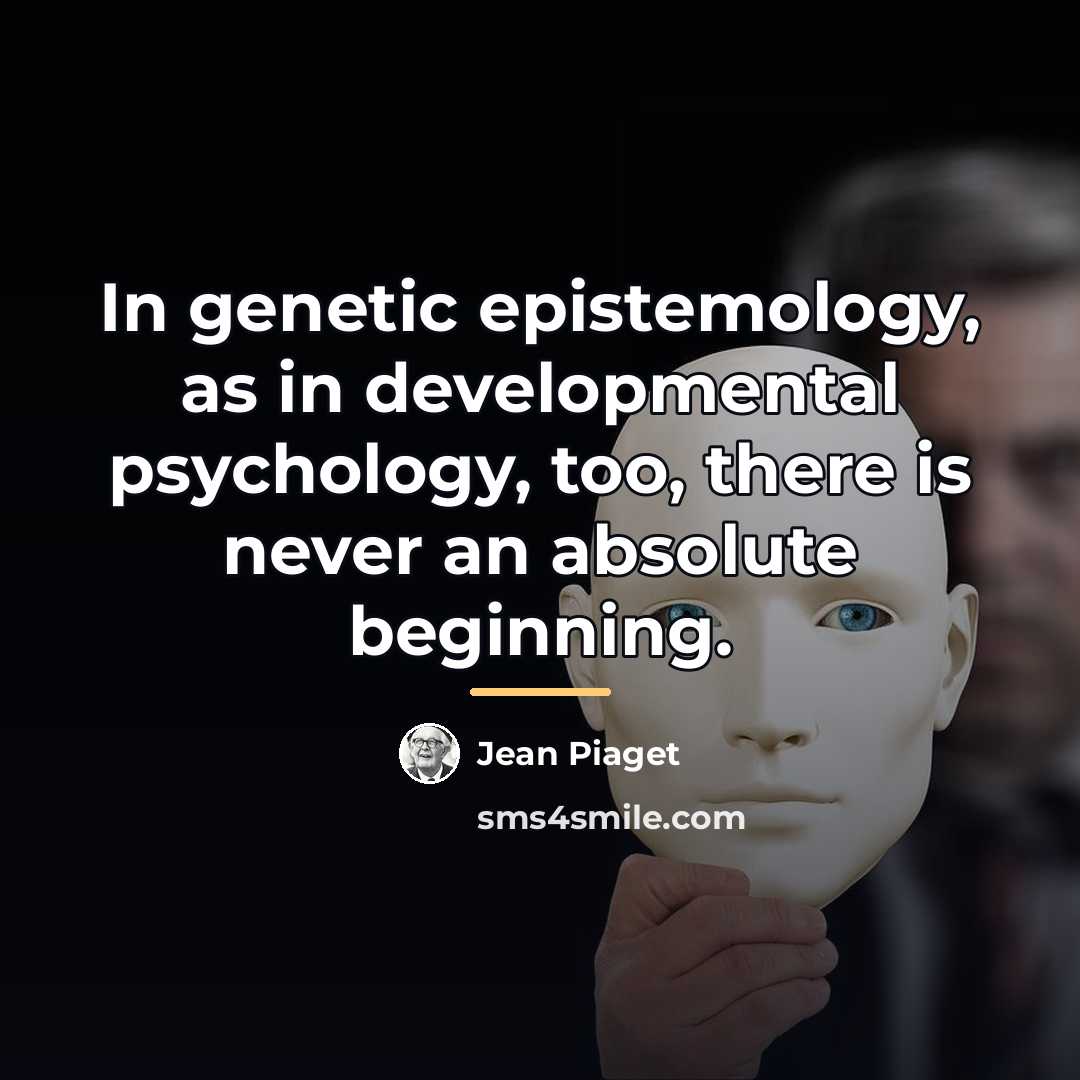“In genetic epistemology, as in developmental psychology, too, there is…” quote by Jean Piaget