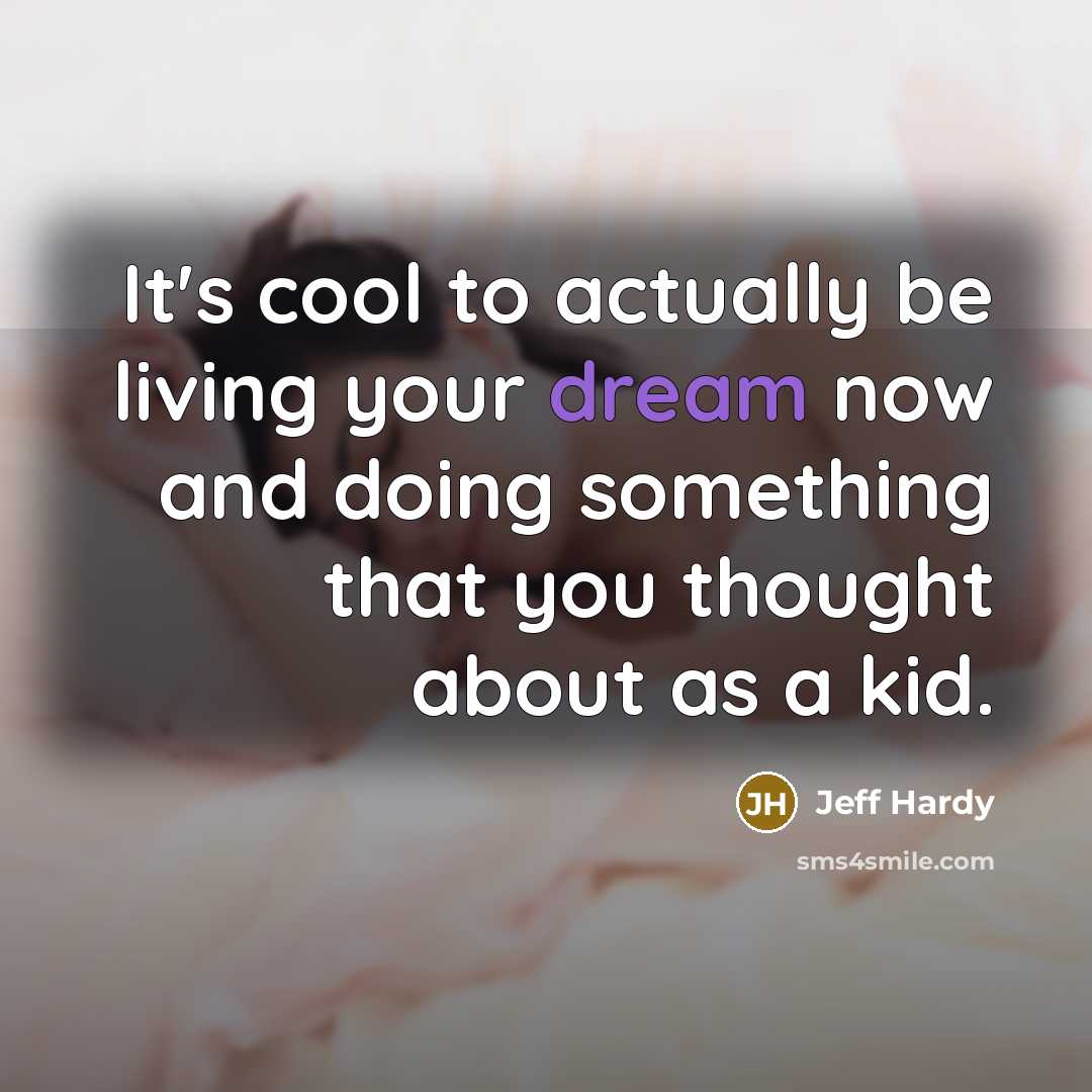 “It's cool to actually be living your dream now and…” quote by Jeff Hardy