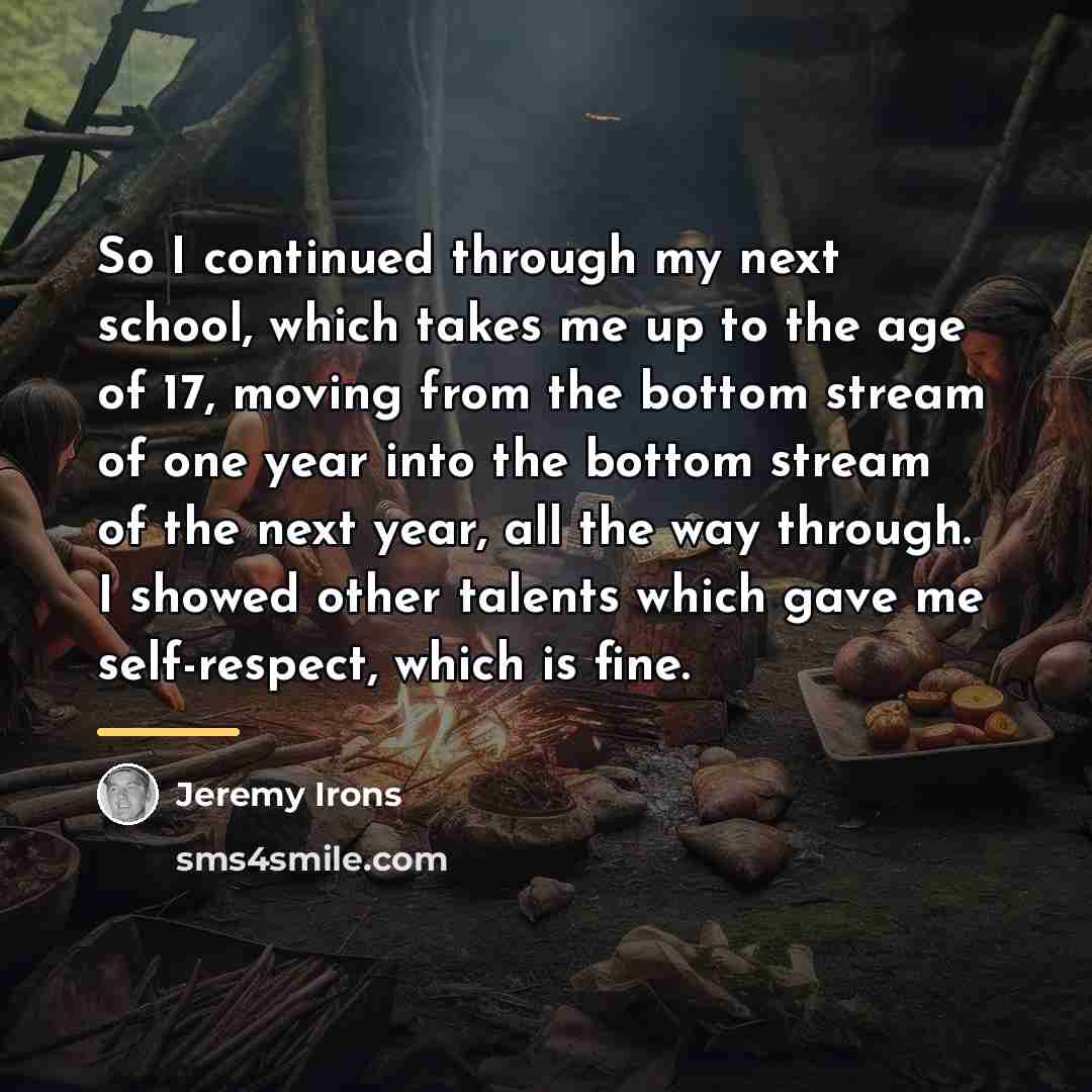 “So I continued through my next school, which takes me…” quote by Jeremy Irons