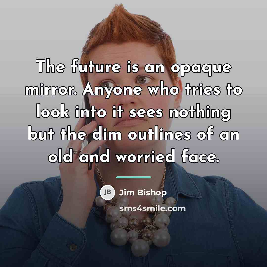 “The future is an opaque mirror. Anyone who tries to…” quote by Jim Bishop