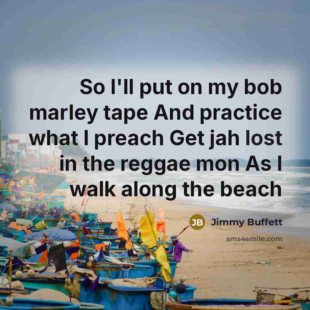 “So I'll put on my bob marley tape And practice…” quote by Jimmy Buffett