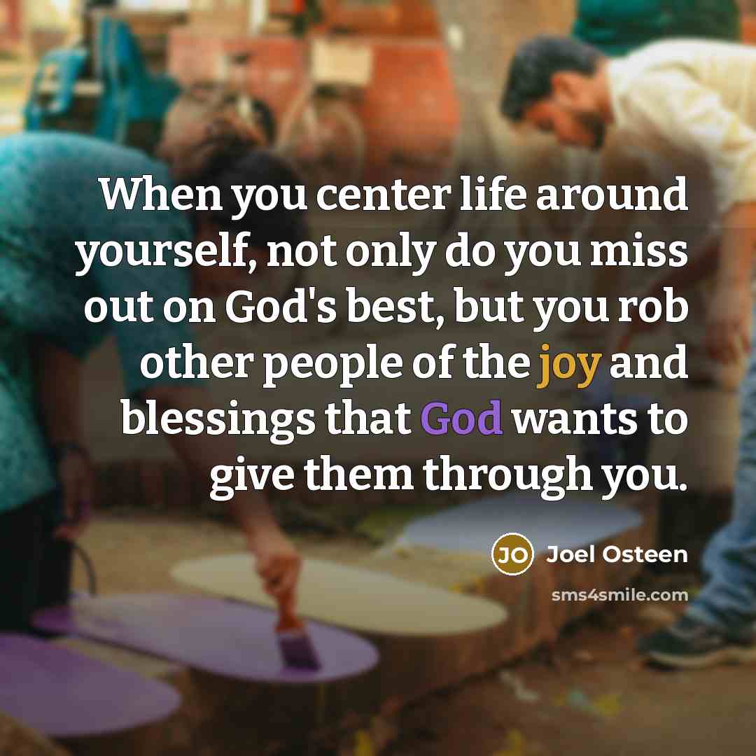 “When you center life around yourself, not only do you…” quote by Joel Osteen