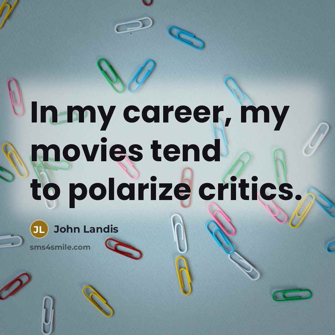 “In my career, my movies tend to polarize critics.…” quote by John Landis