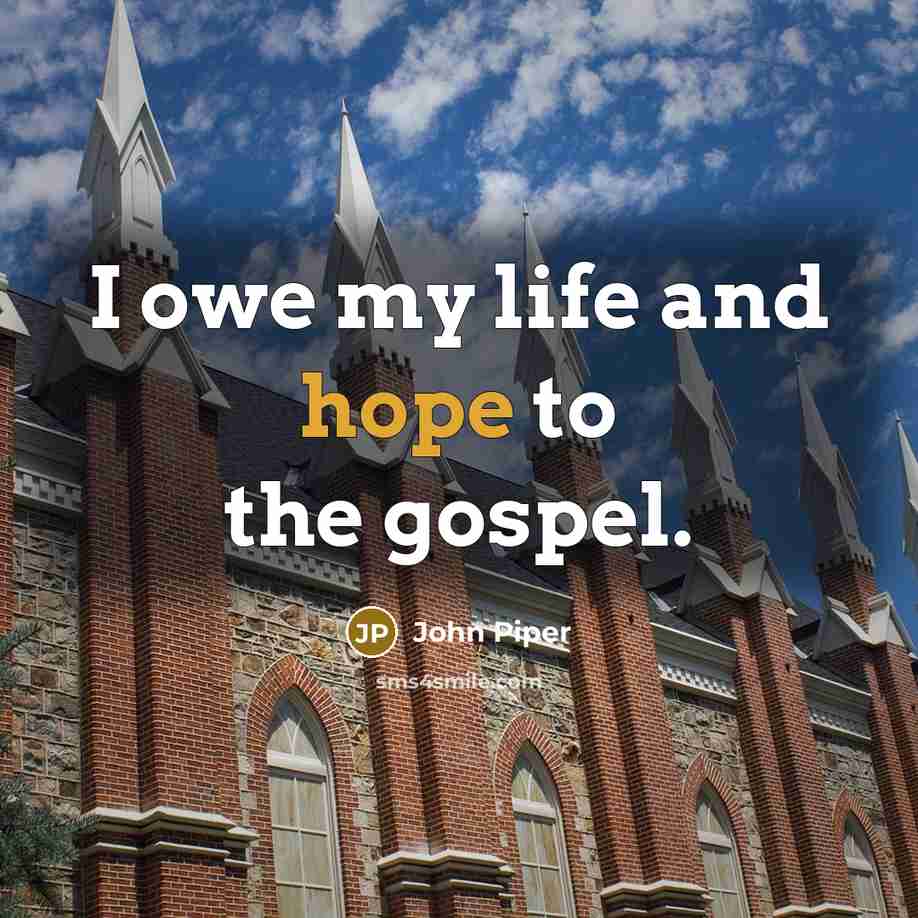 “I owe my life and hope to the gospel.…” quote by John Piper