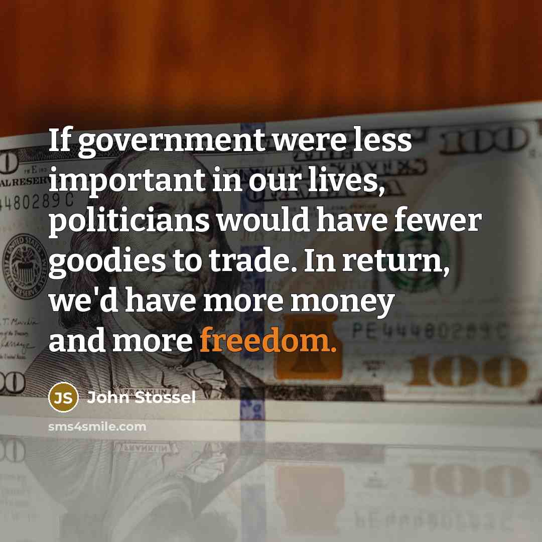 “If government were less important in our lives, politicians would…” quote by John Stossel