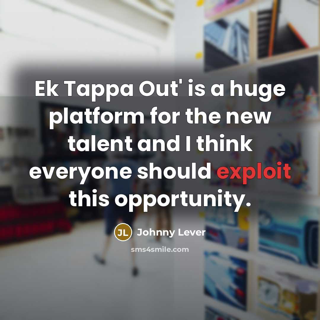 “Ek Tappa Out' is a huge platform for the new…” quote by Johnny Lever