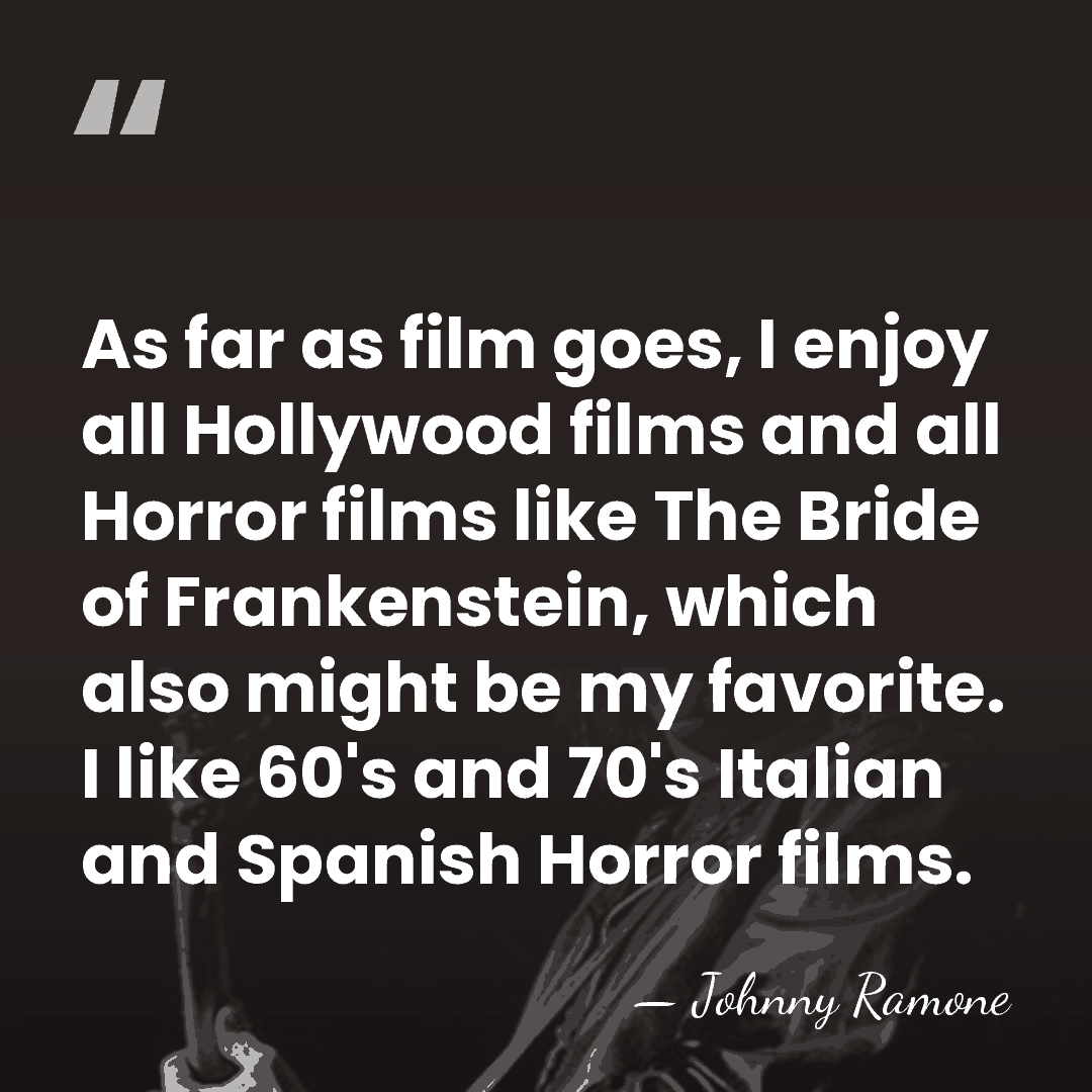 As far as film goes, I enjoy all Hollywood films and all&hellip; - Johnny Ramone