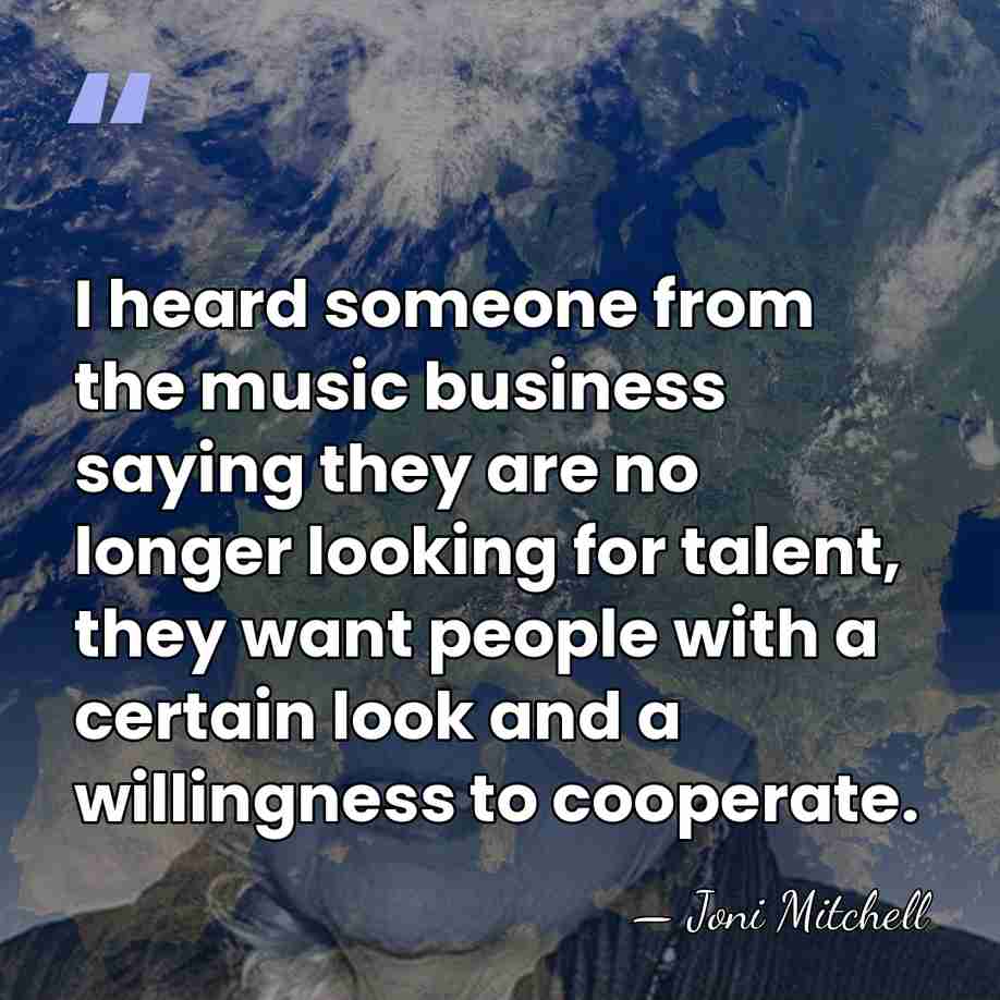 I heard someone from the music business saying they are no longer&hellip; - Joni Mitchell