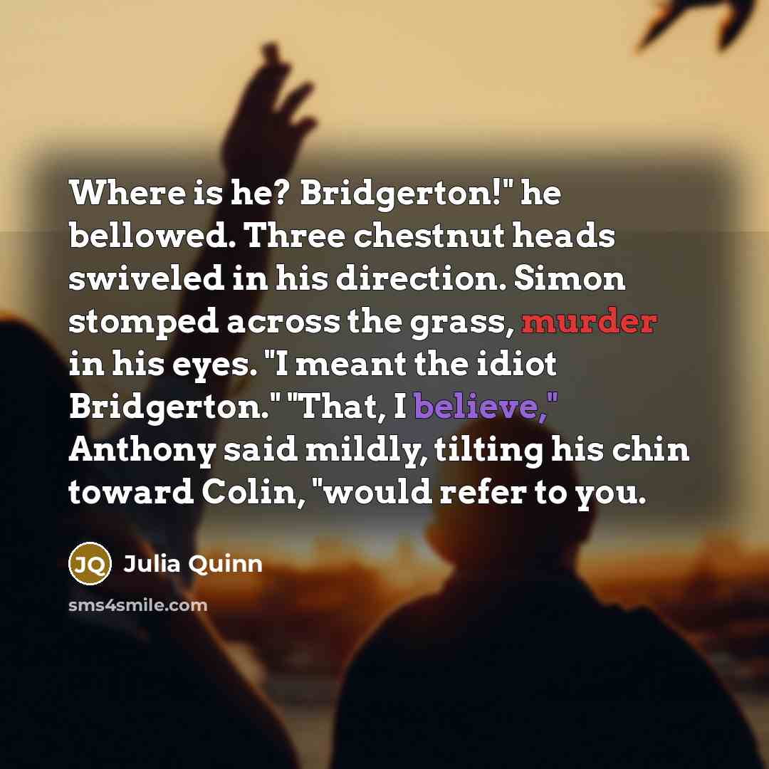 “Where is he? Bridgerton!" he bellowed. Three chestnut heads swiveled…” quote by Julia Quinn