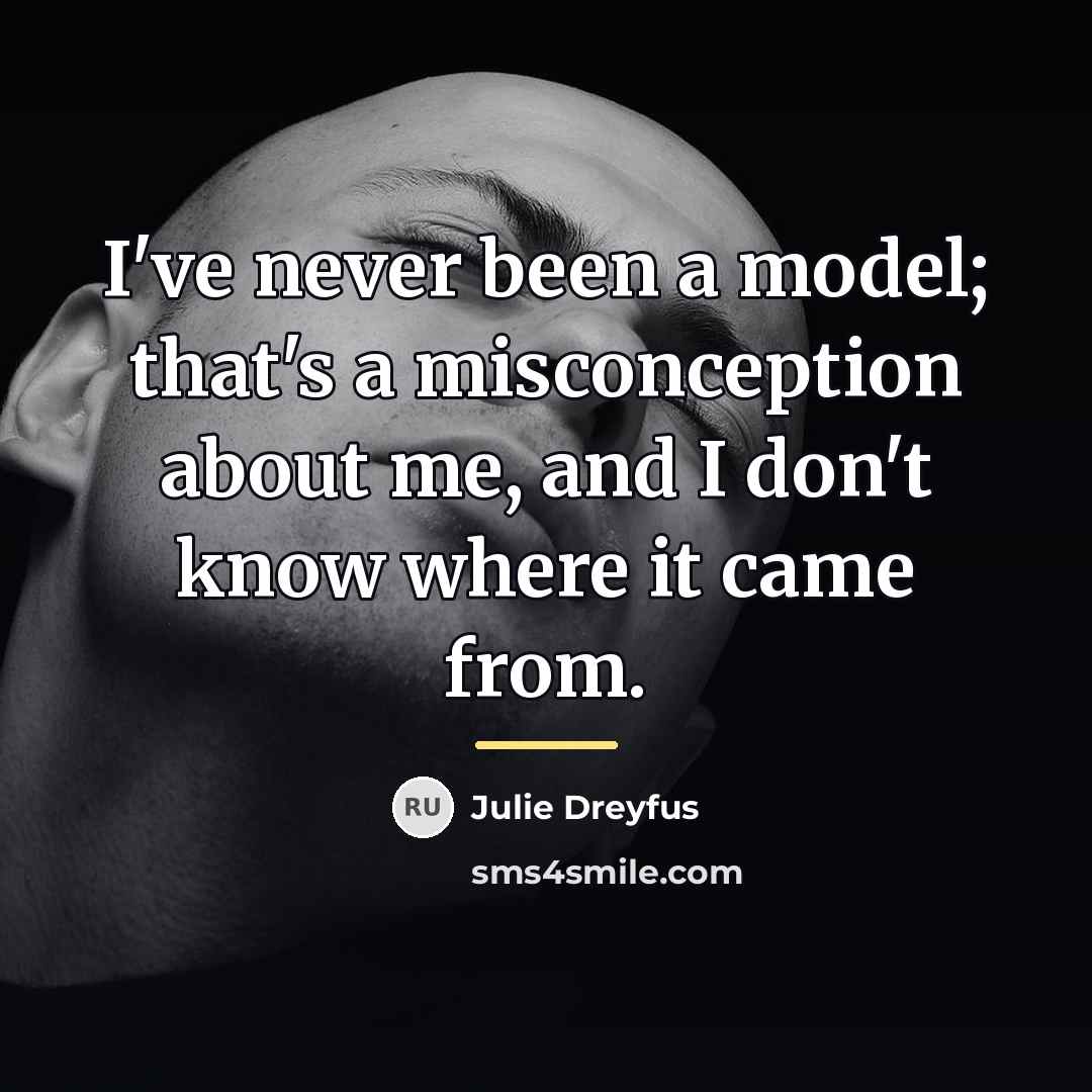 “I've never been a model; that's a misconception about me,…” quote by Julie Dreyfus