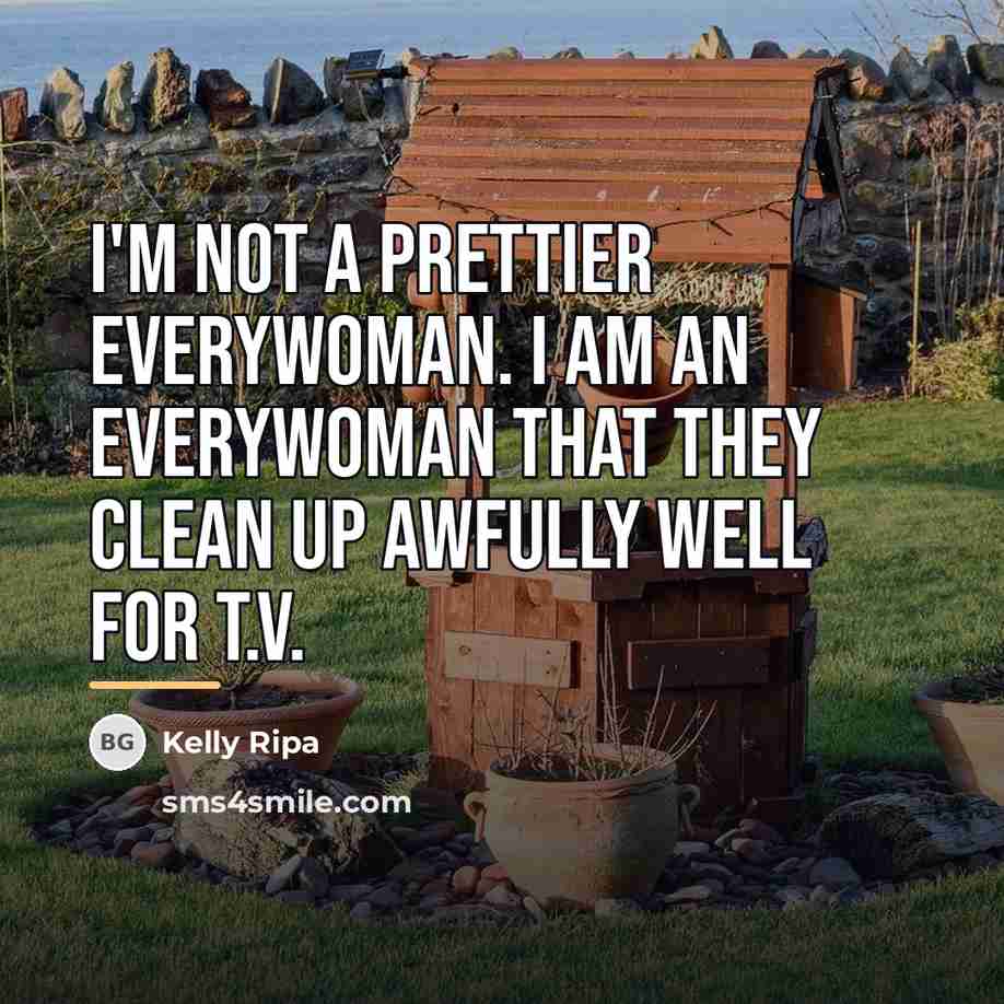 “I'm not a prettier everywoman. I am an everywoman that…” quote by Kelly Ripa