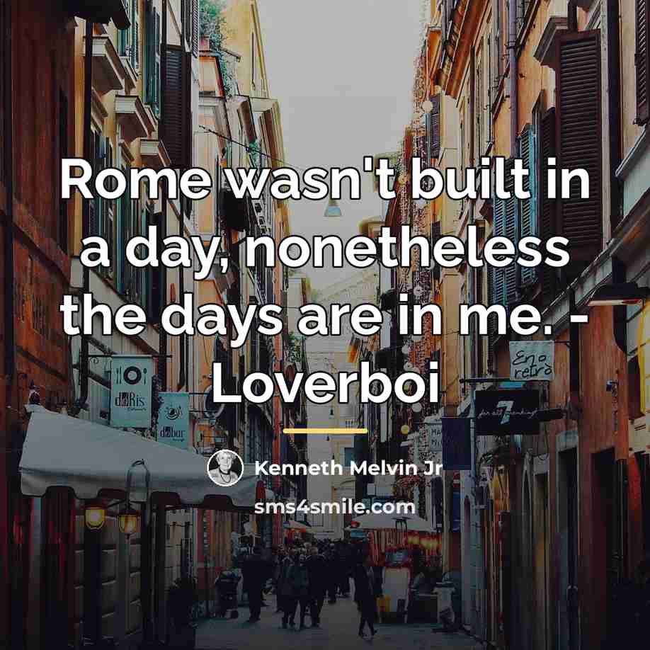 “Rome wasn't built in a day, nonetheless the days are…” quote by Kenneth Melvin Jr
