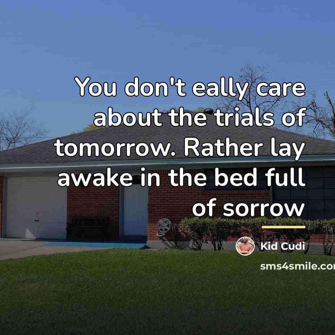 “You don't eally care about the trials of tomorrow. Rather…” quote by Kid Cudi