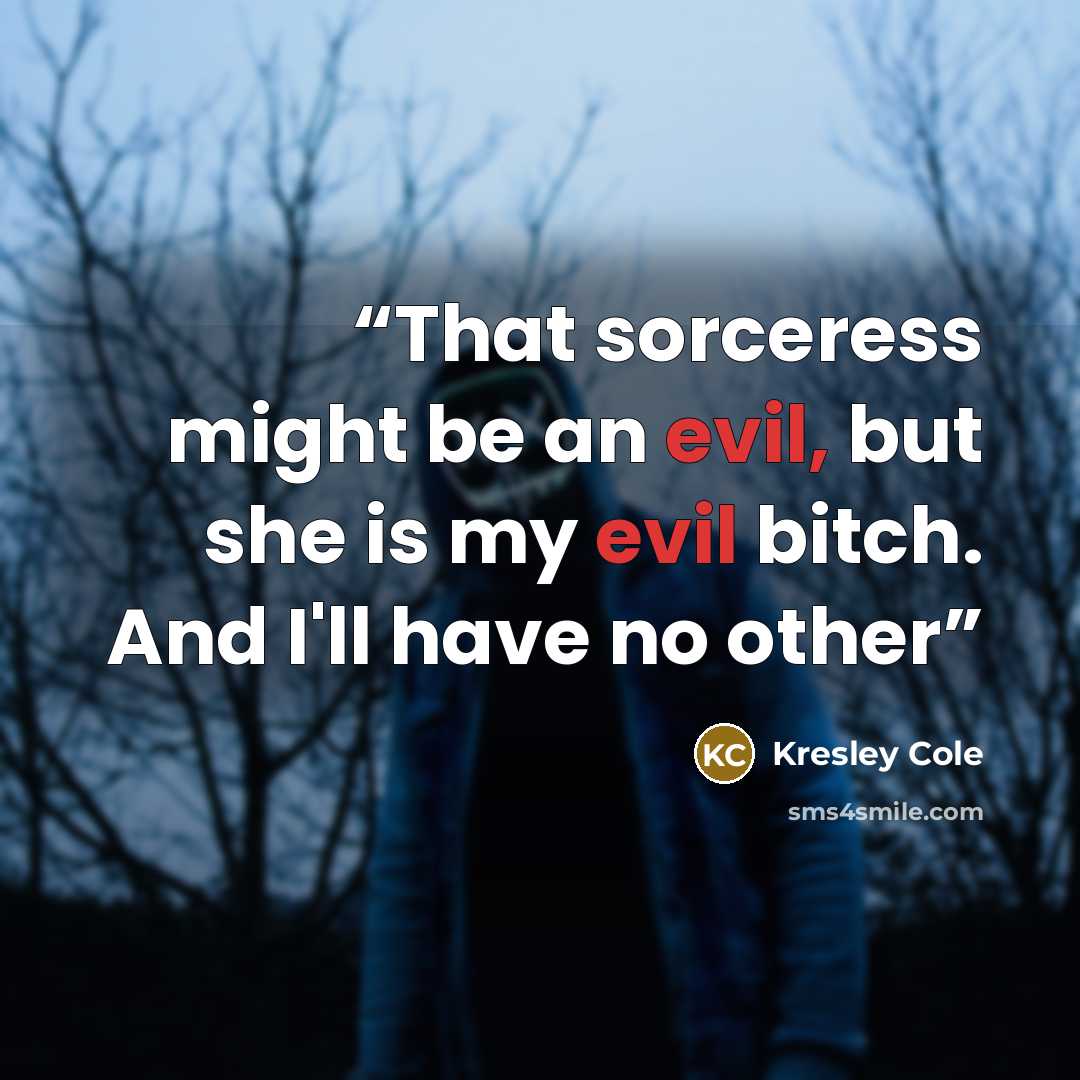 “That sorceress might be an evil, but she is my evil bitch. And I'll have no other” quote by Kresley Cole