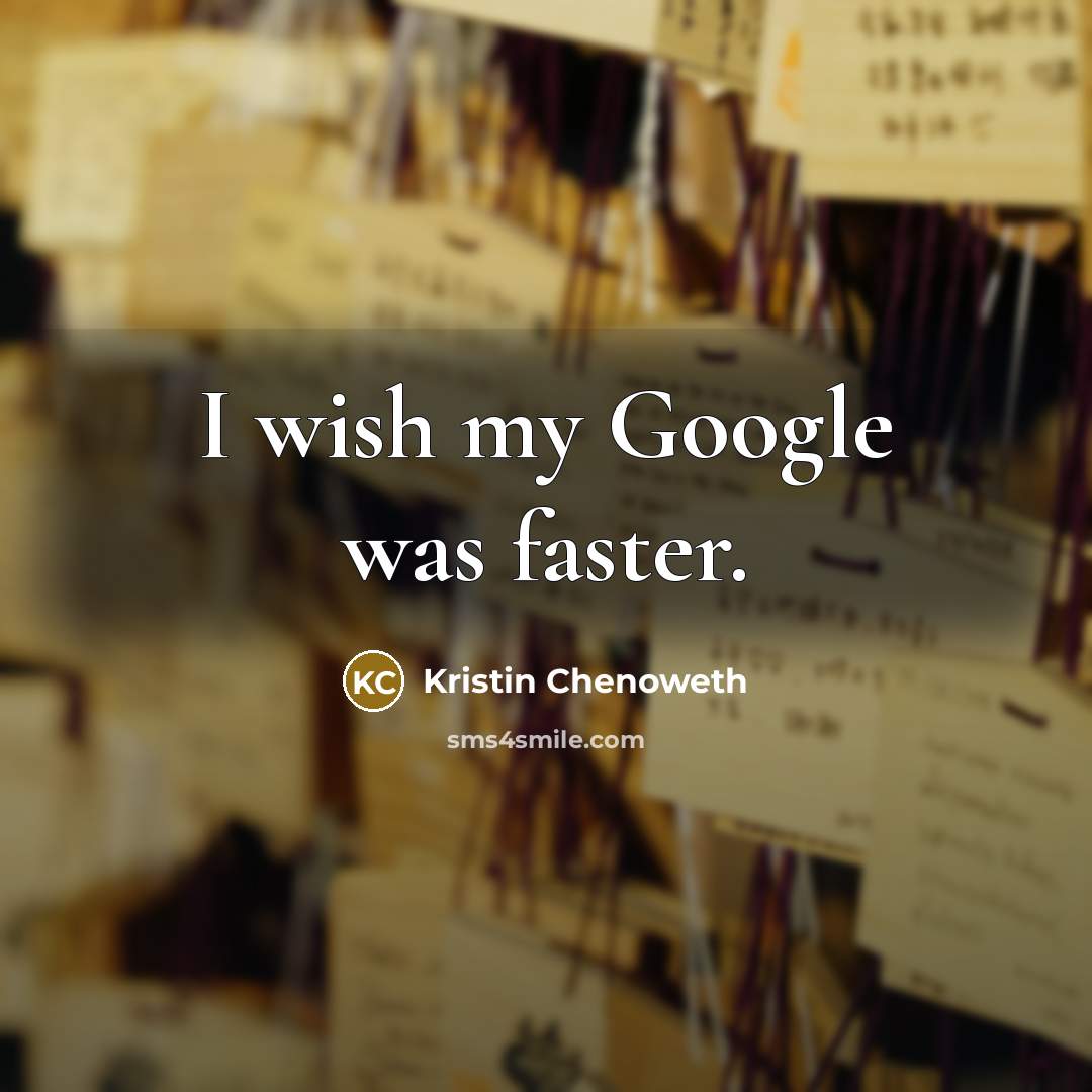 “I wish my Google was faster.…” quote by Kristin Chenoweth