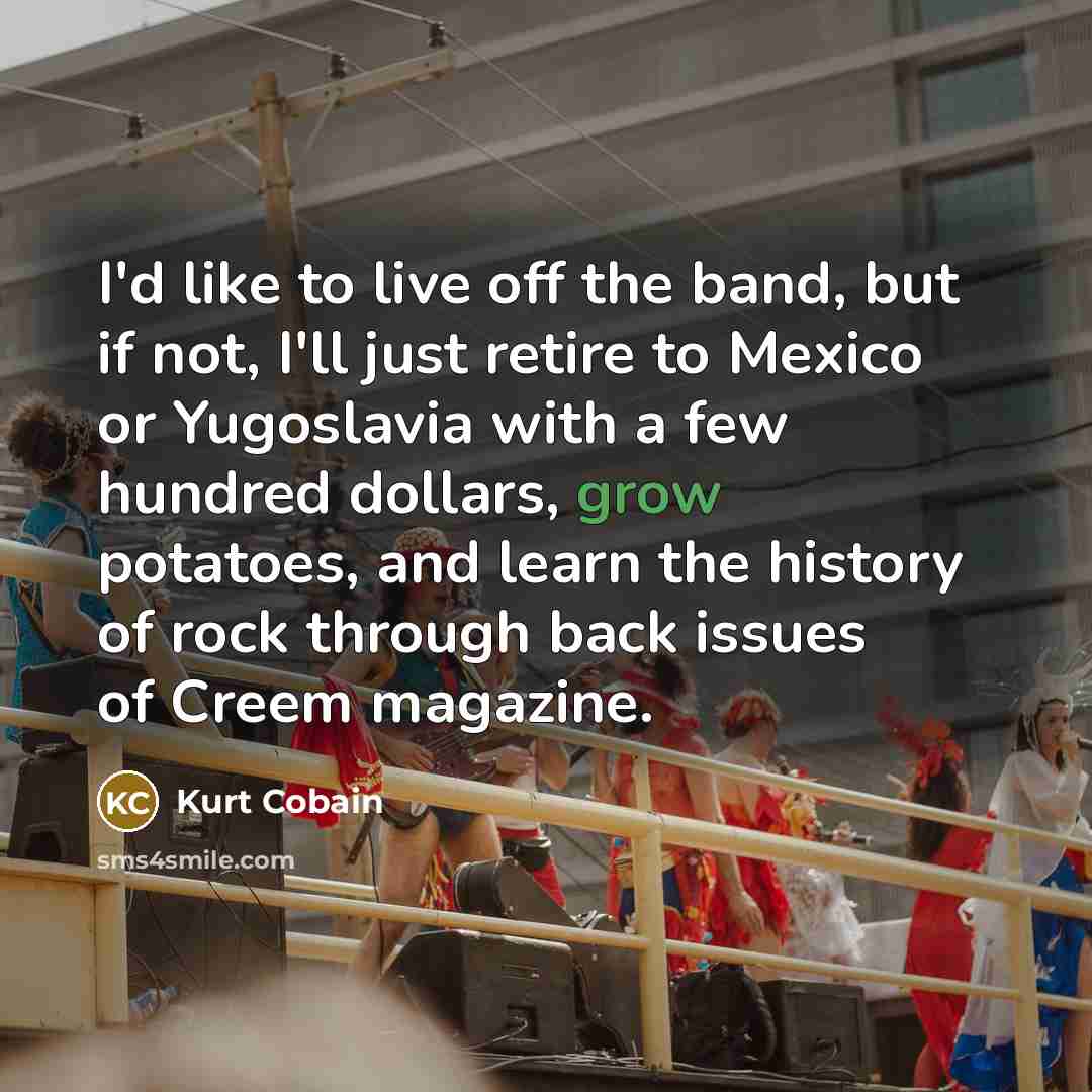 “I'd like to live off the band, but if not,…” quote by Kurt Cobain