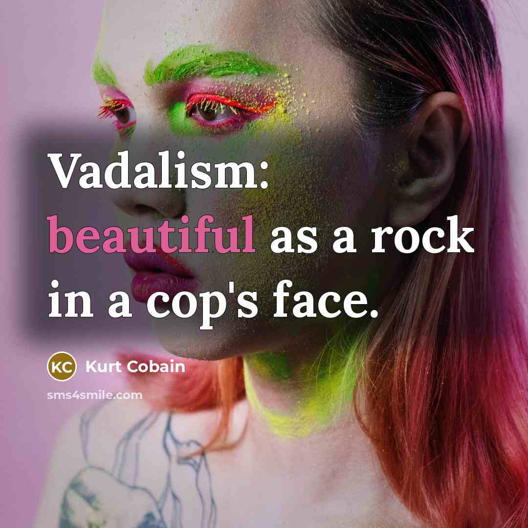 “Vadalism: beautiful as a rock in a cop's face.…” quote by Kurt Cobain