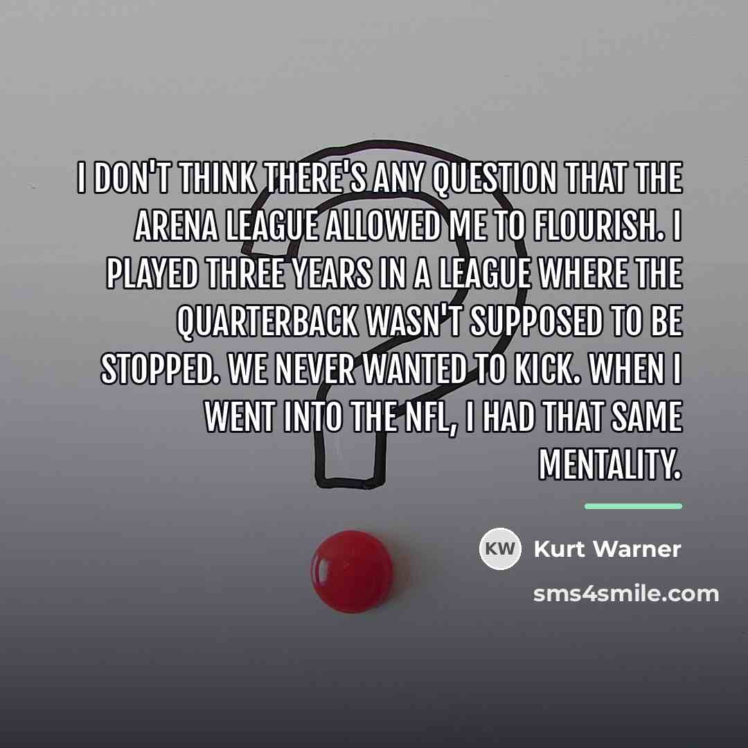 “I don't think there's any question that the Arena League…” quote by Kurt Warner