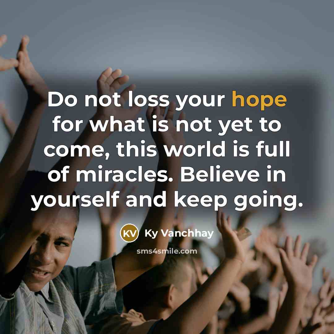 “Do not loss your hope for what is not yet…” quote by Ky Vanchhay