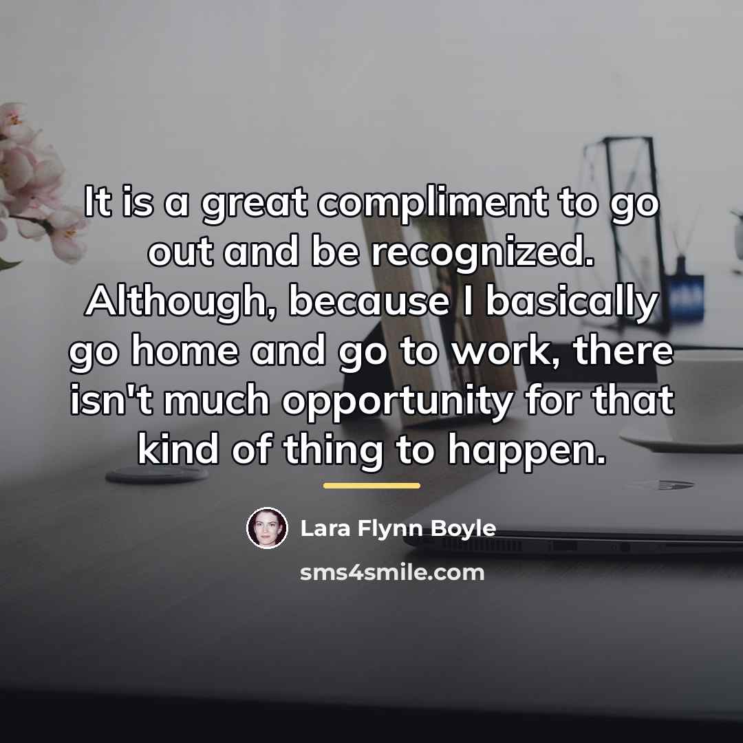 “It is a great compliment to go out and be…” quote by Lara Flynn Boyle