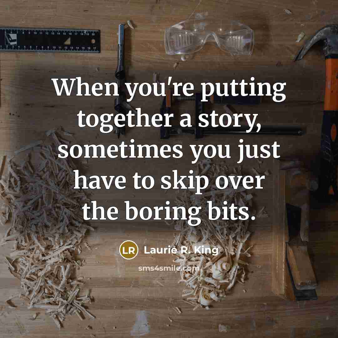 “When you're putting together a story, sometimes you just have…” quote by Laurie R. King