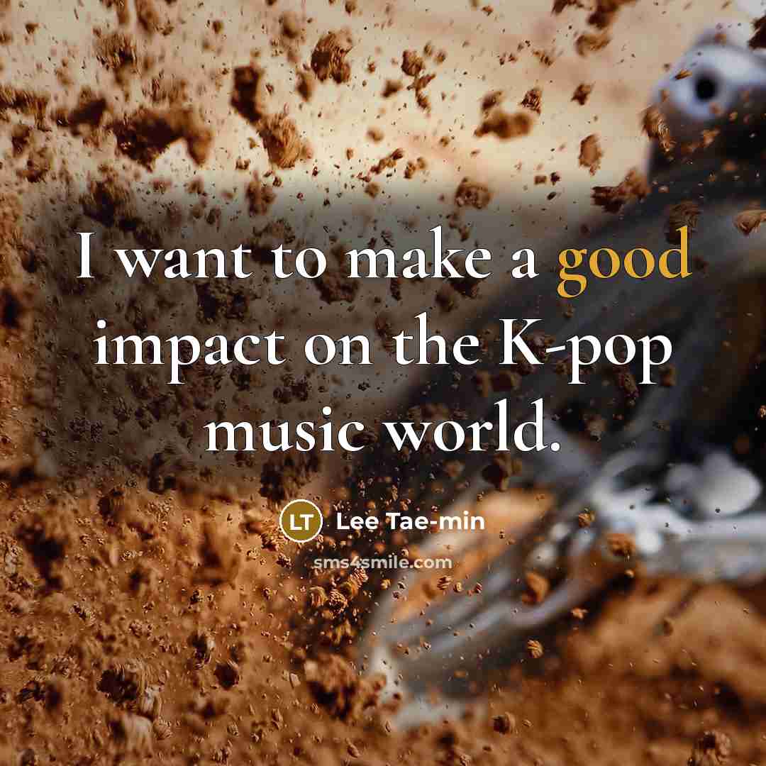 “I want to make a good impact on the K-pop…” quote by Lee Tae-min