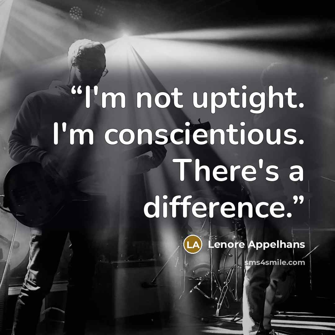 “I'm not uptight. I'm conscientious. There's a difference.” quote by Lenore Appelhans