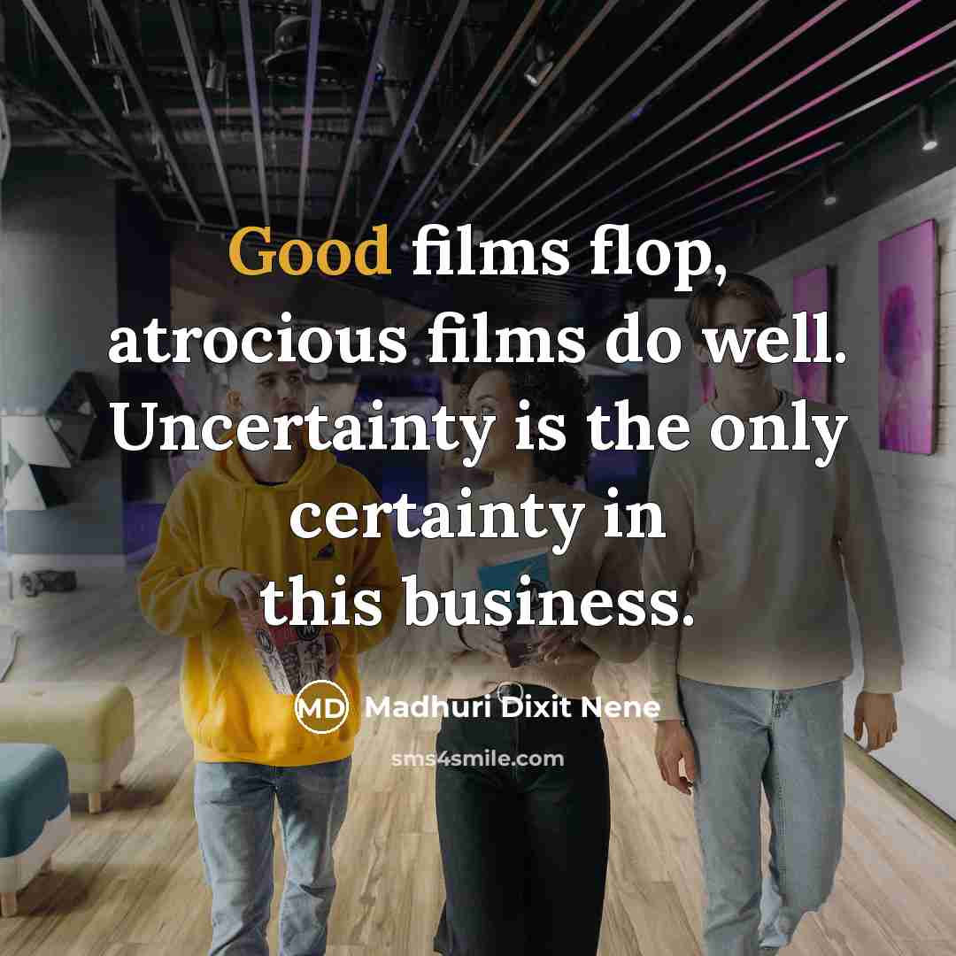 “Good films flop, atrocious films do well. Uncertainty is the…” quote by Madhuri Dixit Nene