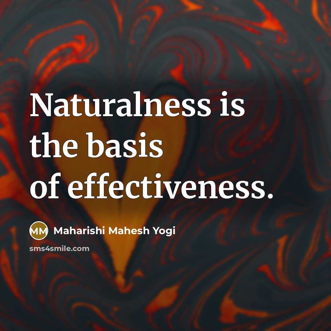 “Naturalness is the basis of effectiveness.…” quote by Maharishi Mahesh Yogi