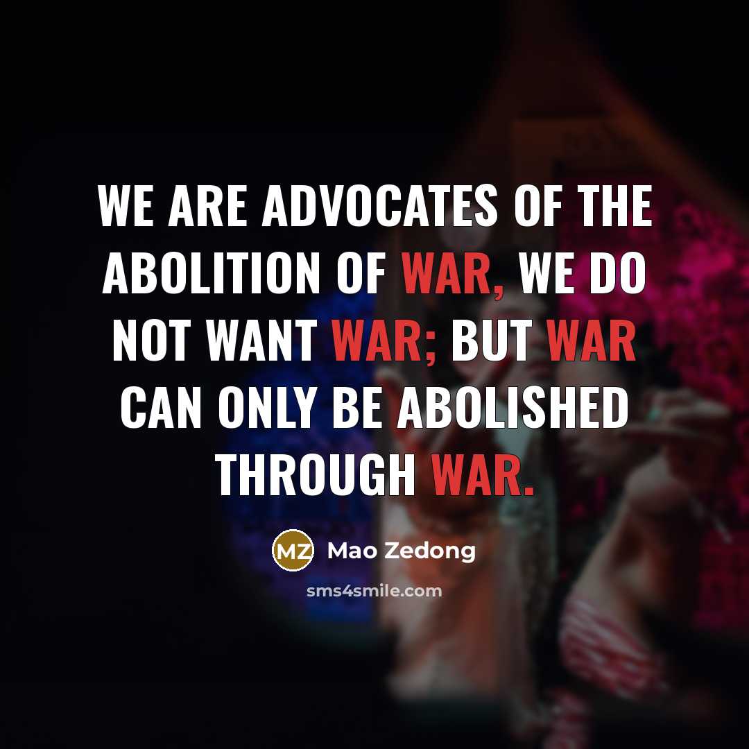 “We are advocates of the abolition of war, we do…” quote by Mao Zedong