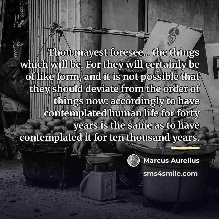“Thou mayest foresee... the things which will be. For they…” quote by Marcus Aurelius