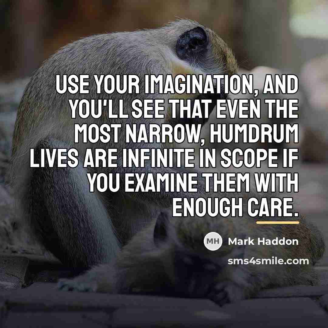 “Use your imagination, and you'll see that even the most…” quote by Mark Haddon