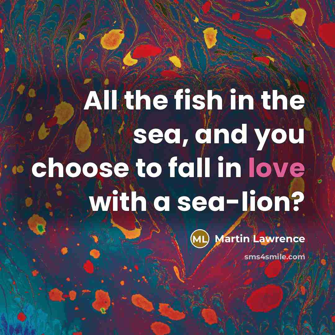“All the fish in the sea, and you choose to…” quote by Martin Lawrence