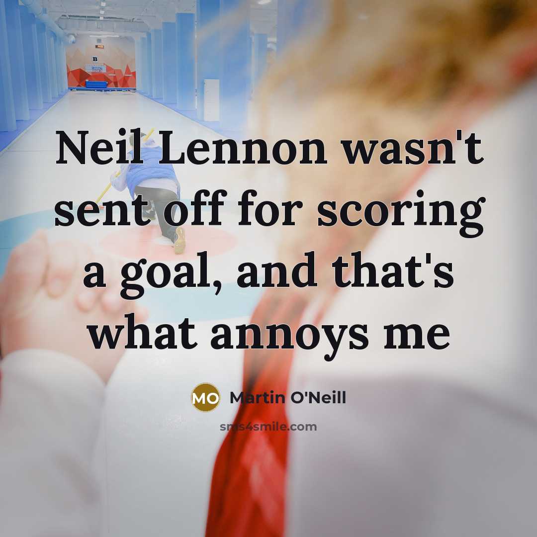 “Neil Lennon wasn't sent off for scoring a goal, and…” quote by Martin O'Neill