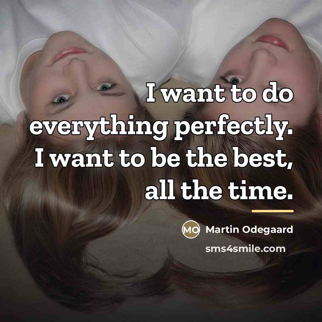 “I want to do everything perfectly. I want to be…” quote by Martin Odegaard