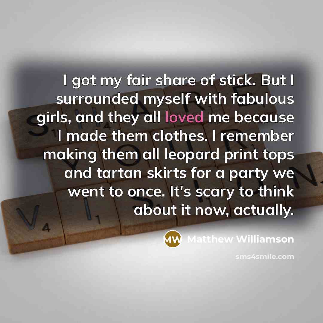 “I got my fair share of stick. But I surrounded…” quote by Matthew Williamson