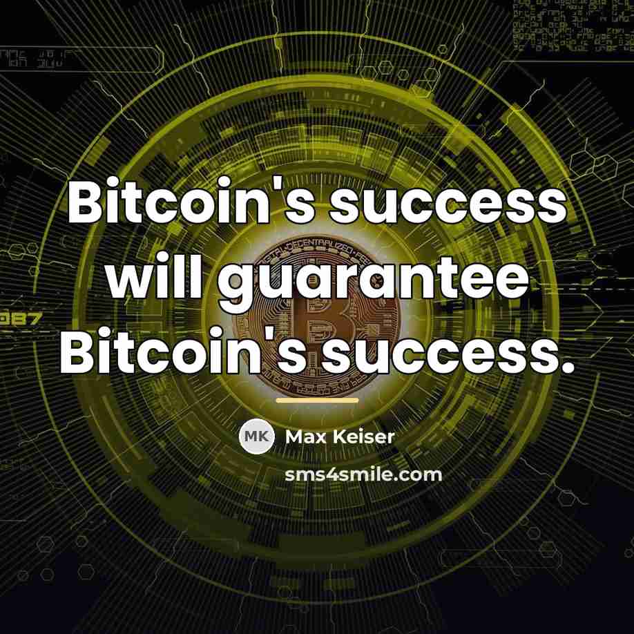 “Bitcoin's success will guarantee Bitcoin's success.…” quote by Max Keiser